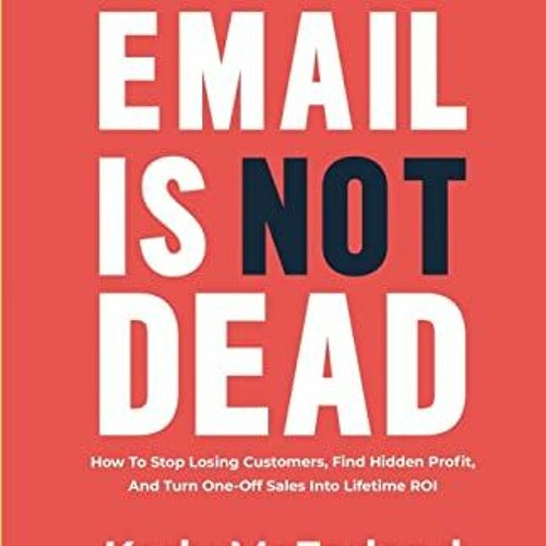 free EBOOK 🧡 Email Is Not Dead: How To Stop Losing Customers, Find Hidden Profit, An