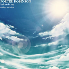 porter robinson - look at the sky (inflake lofi edit)