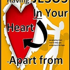 ACCESS PDF 📁 Having Jesus in Your Heart Apart from Religion: An Amazing Short Read t