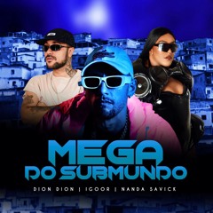 MEGA DO SUBMUNDO ( DJ IGOOR - DJ NANDA SAVICK - DJ DION DION )