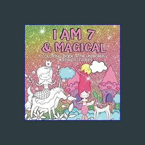 I Am 7 And Magical Birthday Gift For 7 Year Old Girl: Awesome Coloring Book  For Little Girl 7 year old girl birthday Idea by Magicala Colorang