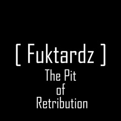 03 - Fuktardz - The Pit of Retribution