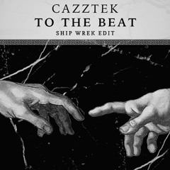 Cazztek - To The Beat (Ship Wrek Edit)(NOT MINE)