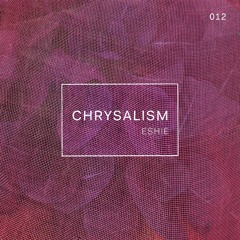 Chrysalism 012 // Eshie