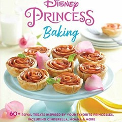 Read ❤️ PDF Disney Princess Baking: 60+ Royal Treats Inspired by Your Favorite Princesses, Inclu