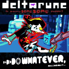 D>D>DO WHATEVER, as long it- - [Deltarune; The Same Same Same Puppet]