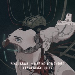Kenji Kawai - Making of a Cyborg (Arda Benkel Edit) FREE DOWNLOAD