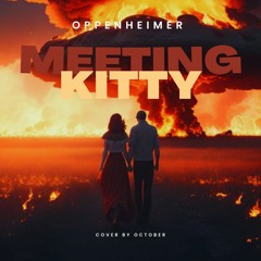 Oppenheimer - Meeting Kitty • COVER by OCTOBER