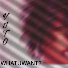 WHATUWANT? [prod.VITO]