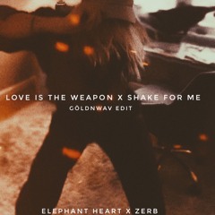 Love is the Weapon [Elephant Heart] x Shake for Me [Zerb] [GOLDNWAV house edit]