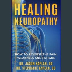 [ebook] read pdf ⚡ Healing Neuropathy: How To Reverse The Pain, Weakness And Fatigue Full Pdf