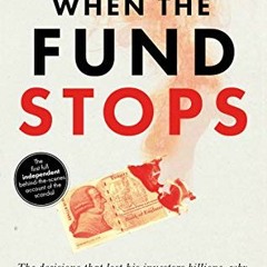 [VIEW] [EBOOK EPUB KINDLE PDF] When the Fund Stops: The untold story behind the downf