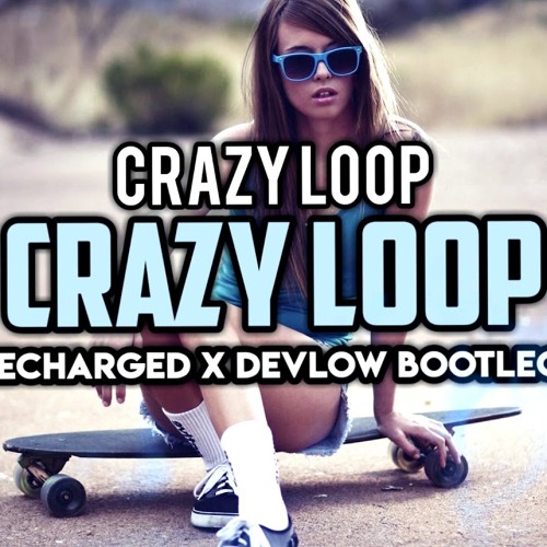 Stream Crazy Loop Crazy Loop (ReCharged X Devlow Bootleg) by