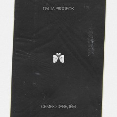 Паша Proorok - Семью заведём