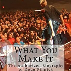 [ACCESS] EPUB KINDLE PDF EBOOK What You Make It: The Authorized Biography of Doug Pinnick by  Chris