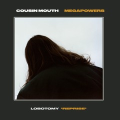 Cousin Mouth - Lobotomy (Mega Powers Reprise)
