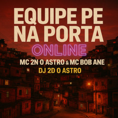 EQUIPE PÉ NA PORTA ONLINE ( DJ 2D O ASTRO ) MCs 2N O ASTRO BOB ANNE