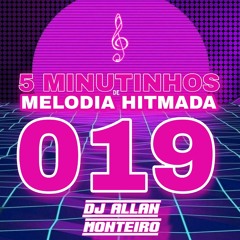 5 MINUTINHOS DE MELODIA HITMADA 019