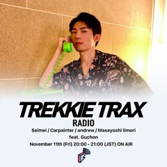 2022/11/11 TREKKIE TRAX RADIO : Guchon ゲスト MIX