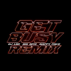 Get Busy REMIX ft Big Nito & Nappy Paco