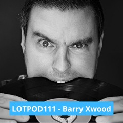 Podcast: Barry Xwood - LOTPOD 111 (Legacy Of Trance Recordings)