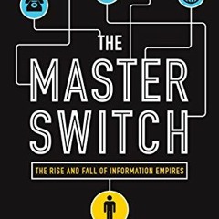 Get [KINDLE PDF EBOOK EPUB] The Master Switch: The Rise and Fall of Information Empires by  Tim Wu �