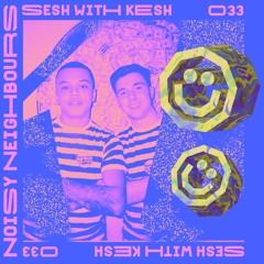 Sesh With Kesh 033 - Noisy Neighbours