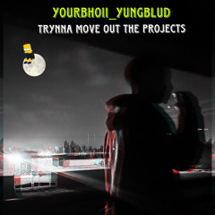 Trynna move out the projects