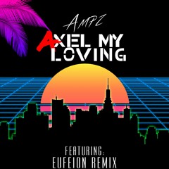 Ampz - Axel My Loving (Eufeion Remix) - OUT NOW!!!