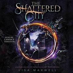 Access KINDLE PDF EBOOK EPUB The Shattered City: The Last Magician, Book 4 by  Lisa M