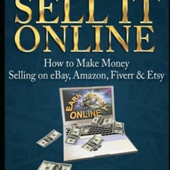 READ EPUB 💔 Sell It Online: How to Make Money Selling on eBay, Amazon, Fiverr & Etsy
