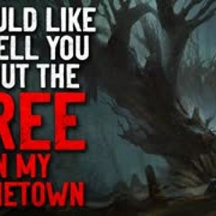 " Would Like to Tell You About the Tree in my Hometown" Creepypasta