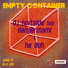 Empty Container #9 w/ DJ Nortside b2b Dangermami & He Duh - 14 June 2021