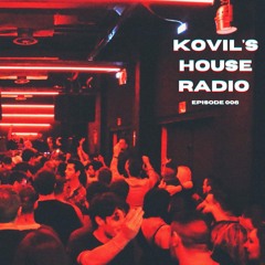 Kovil's House Radio (Ep 006)
