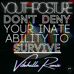 YOUTH POSTURE - DONT DENY YOUR INNATE ABILITY TO SURVIVE (VIBEHALLA REMIX)