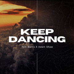 Keep Dancing - Adam Shaw X Tom Burns