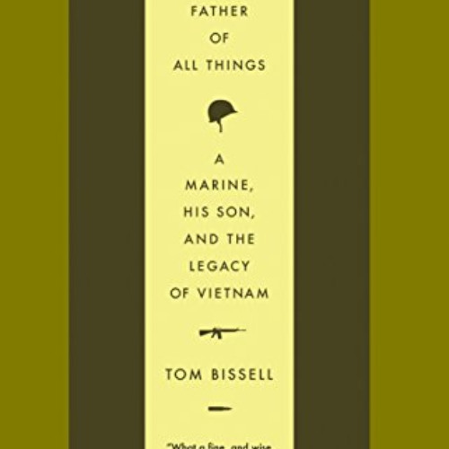 [VIEW] KINDLE 📨 The Father of All Things: A Marine, His Son, and the Legacy of Vietn