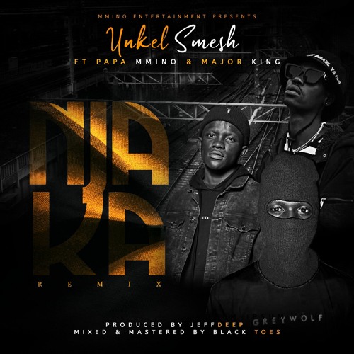 Unkel Smesh - Njaka (Remix) Featuring - Papa Mmino & Major King)Prod.by Jeff Deep.mp3
