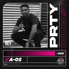 PRTY PODCAST // 008 - A-05