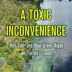 GET EPUB 📙 A Toxic Inconvenience: Red Tide and Blue-Green Algae on Florida's Coast b