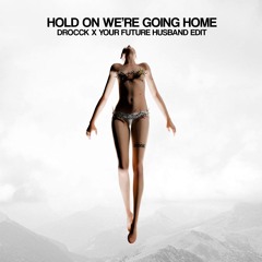 Hold On, We're Going Home [ DROCCK X YOUR FUTURE HUSBAND EDIT ]