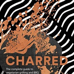 [READ] EPUB KINDLE PDF EBOOK Charred: The Complete Guide to Vegetarian Grilling and B