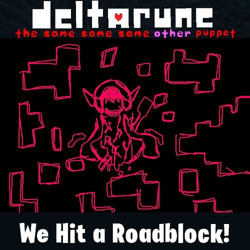 We Hit a Roadblock! - [Deltarune; The Same Same Same Other Puppet]