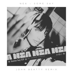 Nea - Some Say (John Beatty Remix)