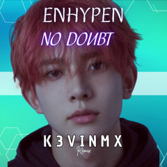 ENHYPEN (엔하이픈) 'No Doubt' (K3VIN MX Remix) | EDM | DEEP HOUSE | ELECTRONIC | REMIX