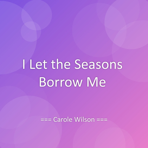 I Let the Seasons Borrow Me