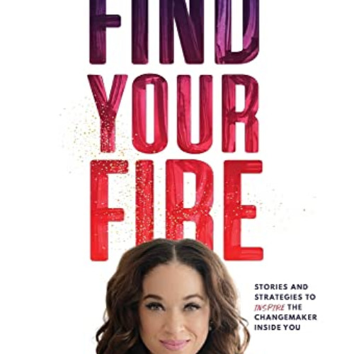 ACCESS PDF 🗃️ Find Your Fire: Stories and Strategies to Inspire the Changemaker Insi