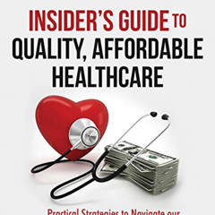 [DOWNLOAD] EBOOK 💚 Insider's Guide to Quality Affordable Healthcare: Practical Strat