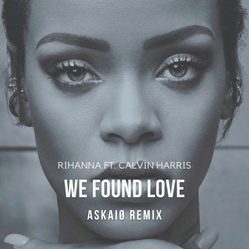 Stream Rihanna - We Found Love (ASKAIØ Remix) by ASKAIØ | Listen
