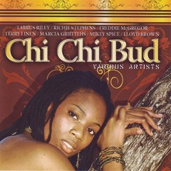 Chi Chi Bud Riddim Mix (2007) Feat Terry Linen,Richie Stephens,Marcia Griffiths,Tarrus Riley